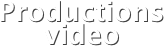 Productions video